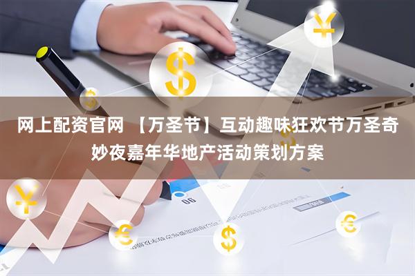 网上配资官网 【万圣节】互动趣味狂欢节万圣奇妙夜嘉年华地产活动策划方案